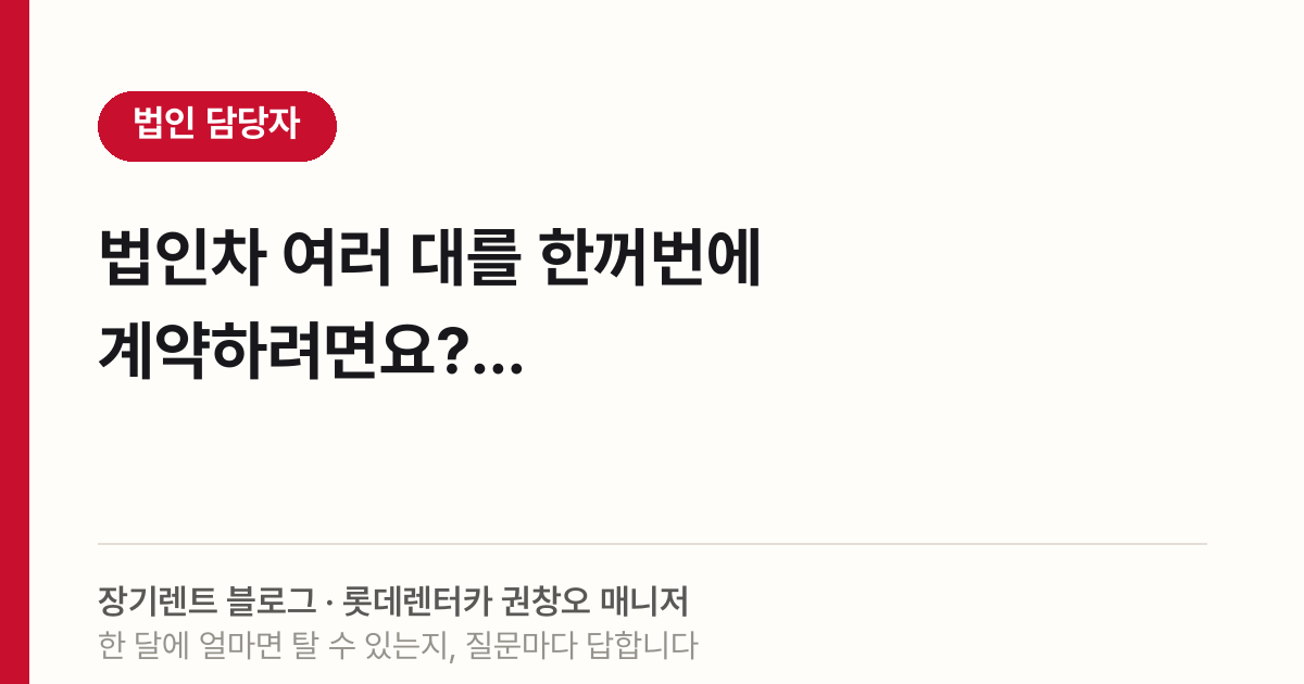 법인차 여러 대를 한꺼번에 계약하려면요?