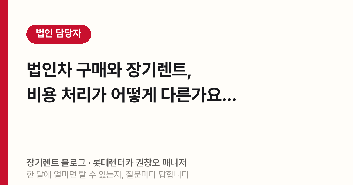 법인차 구매와 장기렌트, 비용 처리가 어떻게 다른가요?