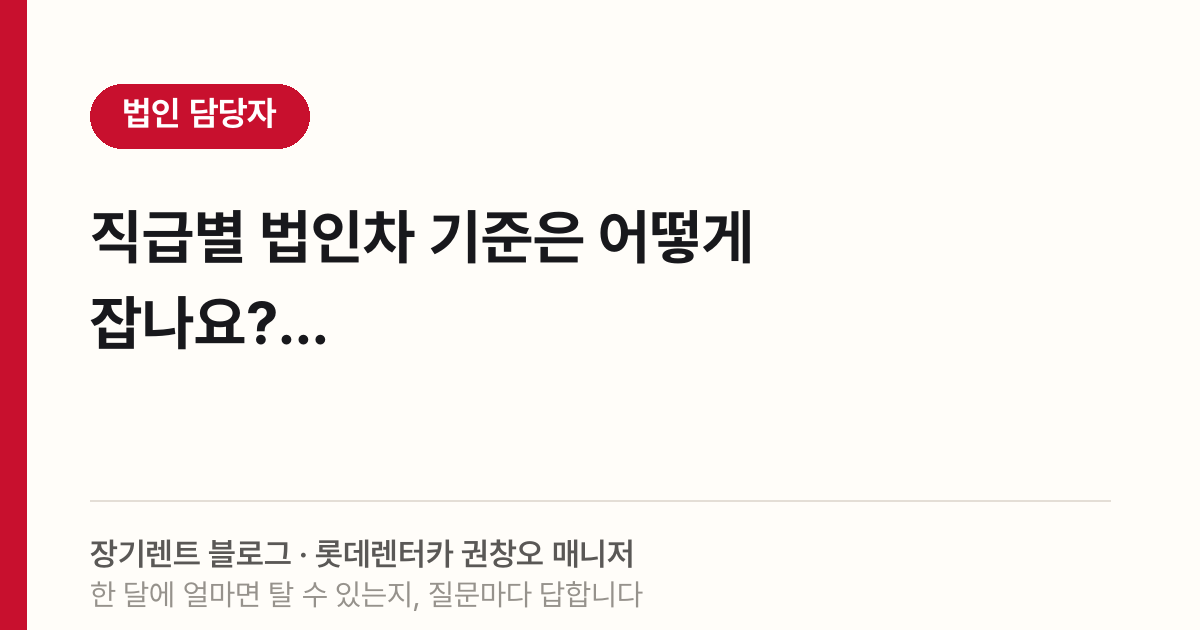 직급별 법인차 기준은 어떻게 잡나요?