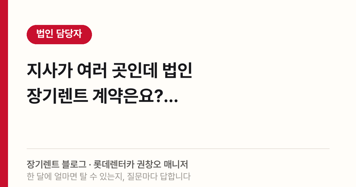 지사가 여러 곳인데 법인 장기렌트 계약은요?