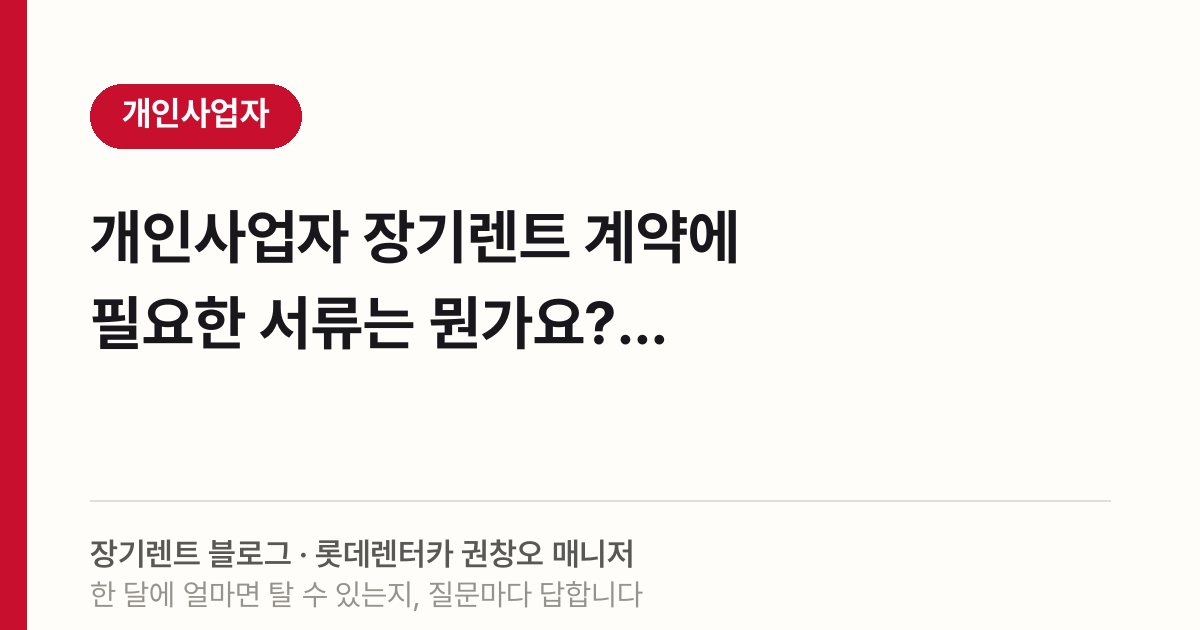 개인사업자 장기렌트 계약에 필요한 서류는 뭔가요?